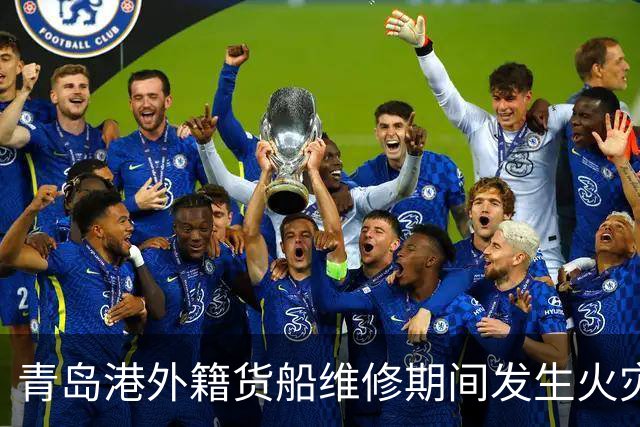 青岛港外籍货船维修期间发生火灾，靠港维修的风险需关注